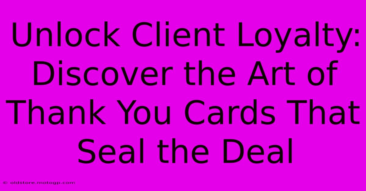 Unlock Client Loyalty: Discover The Art Of Thank You Cards That Seal The Deal