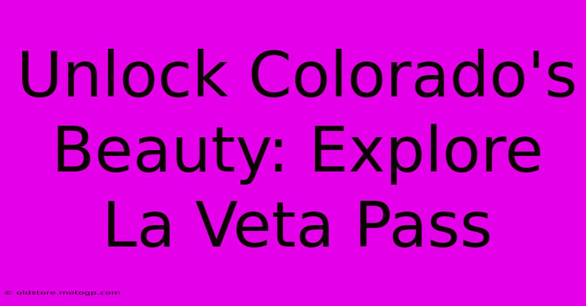 Unlock Colorado's Beauty: Explore La Veta Pass