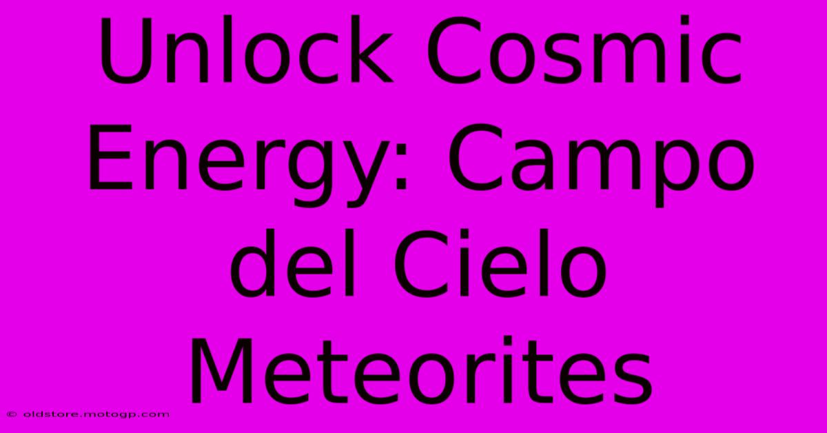 Unlock Cosmic Energy: Campo Del Cielo Meteorites