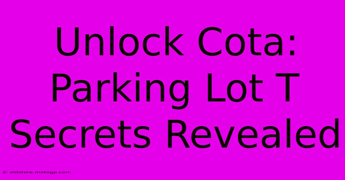 Unlock Cota: Parking Lot T Secrets Revealed