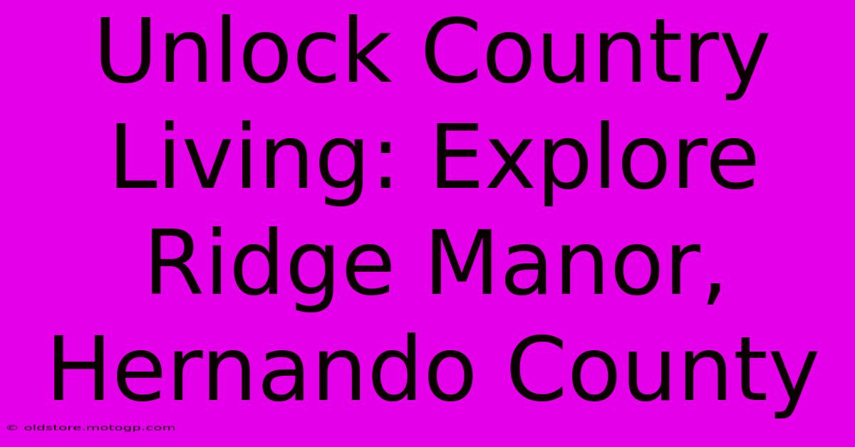 Unlock Country Living: Explore Ridge Manor, Hernando County