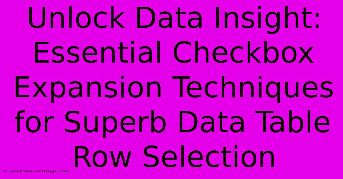 Unlock Data Insight: Essential Checkbox Expansion Techniques For Superb Data Table Row Selection