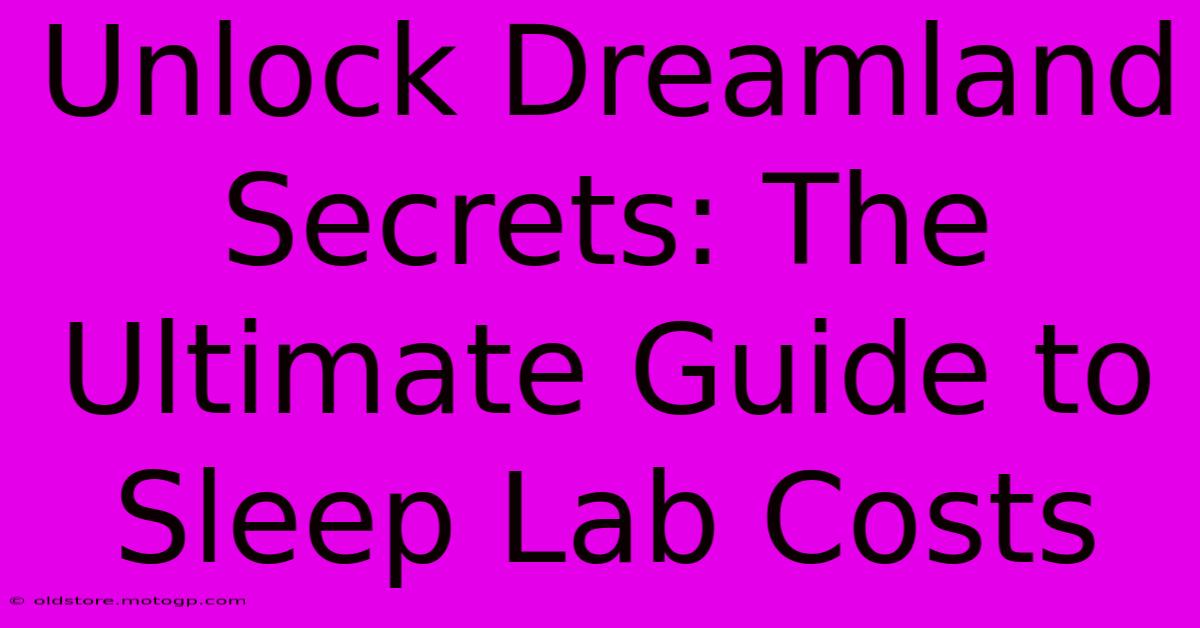 Unlock Dreamland Secrets: The Ultimate Guide To Sleep Lab Costs