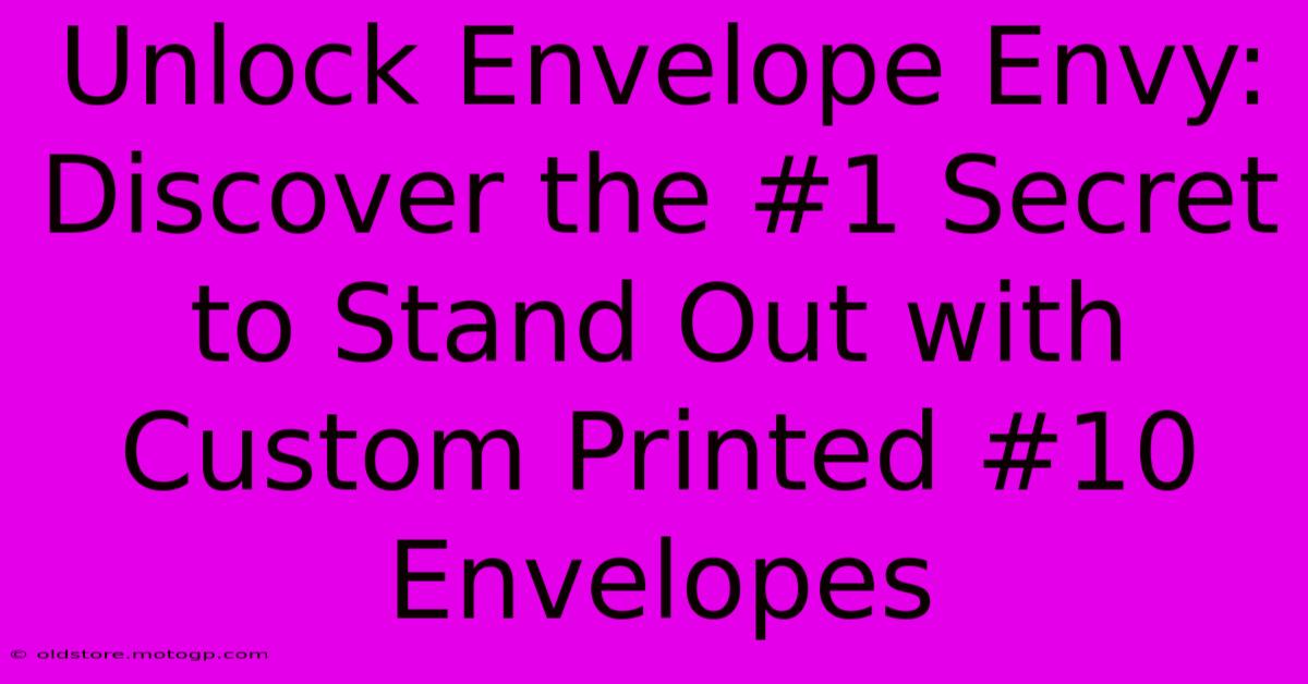 Unlock Envelope Envy: Discover The #1 Secret To Stand Out With Custom Printed #10 Envelopes