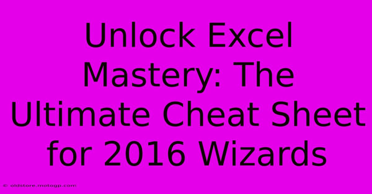 Unlock Excel Mastery: The Ultimate Cheat Sheet For 2016 Wizards