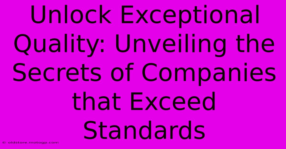 Unlock Exceptional Quality: Unveiling The Secrets Of Companies That Exceed Standards