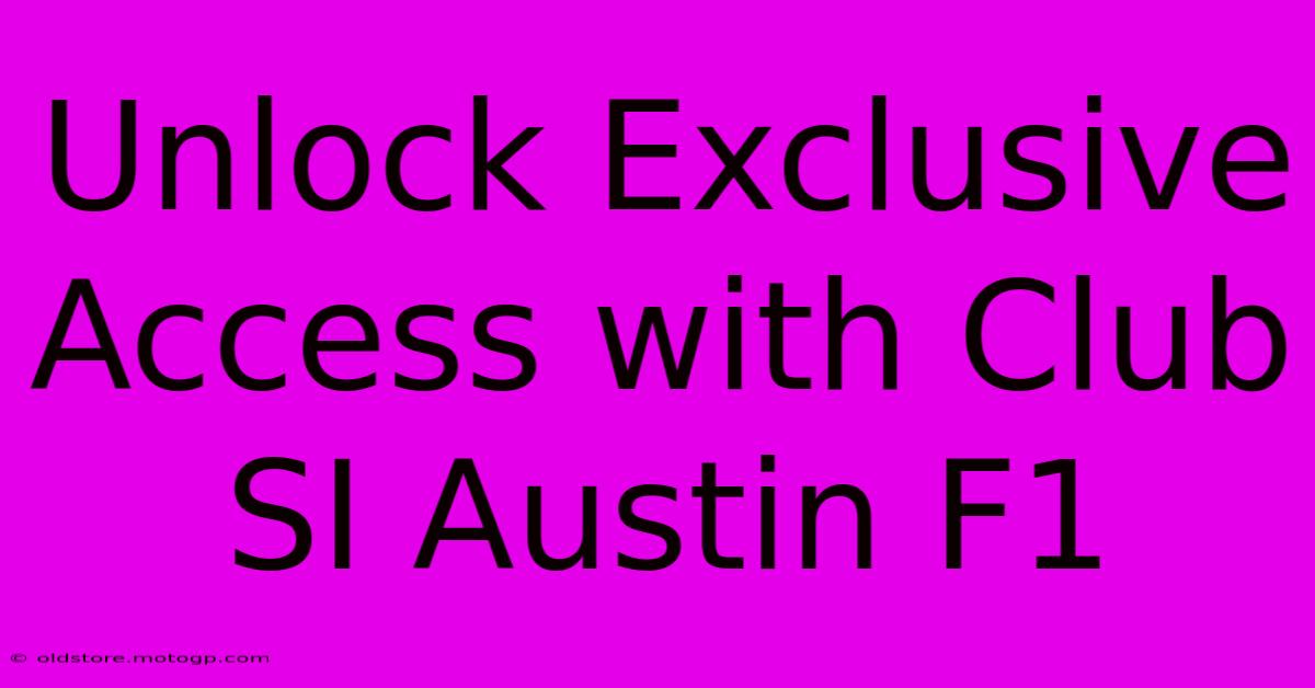 Unlock Exclusive Access With Club SI Austin F1