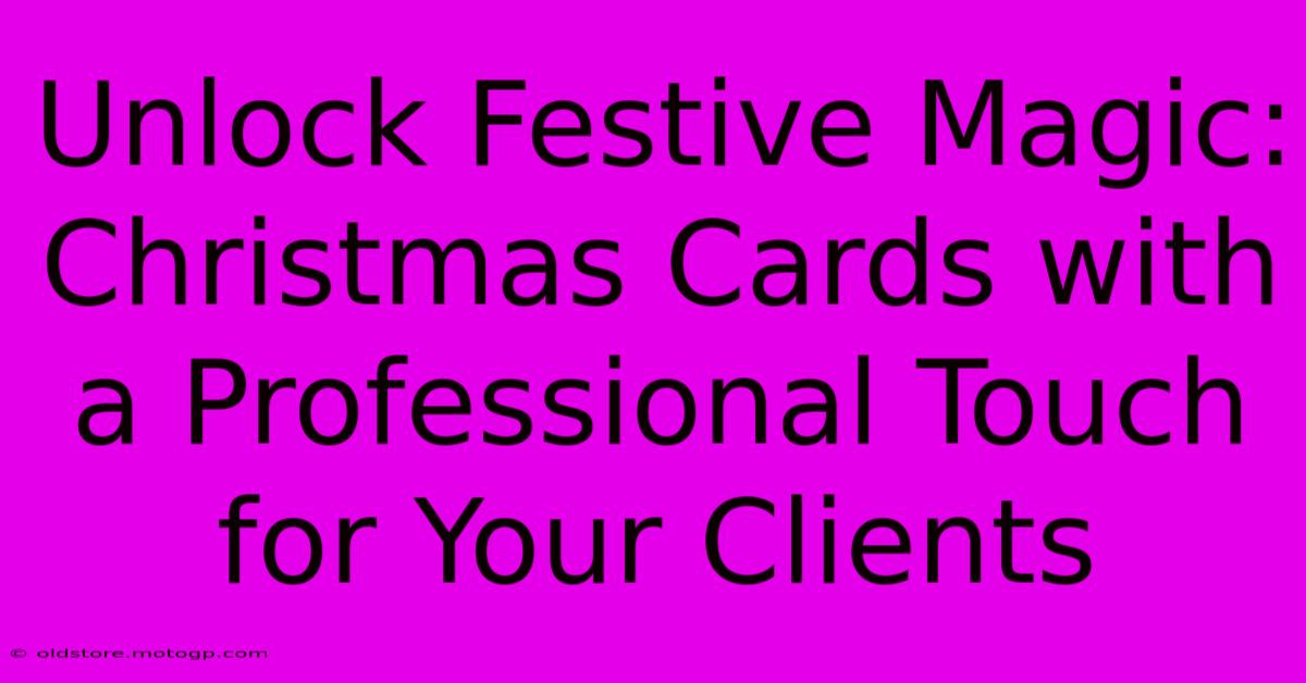 Unlock Festive Magic: Christmas Cards With A Professional Touch For Your Clients