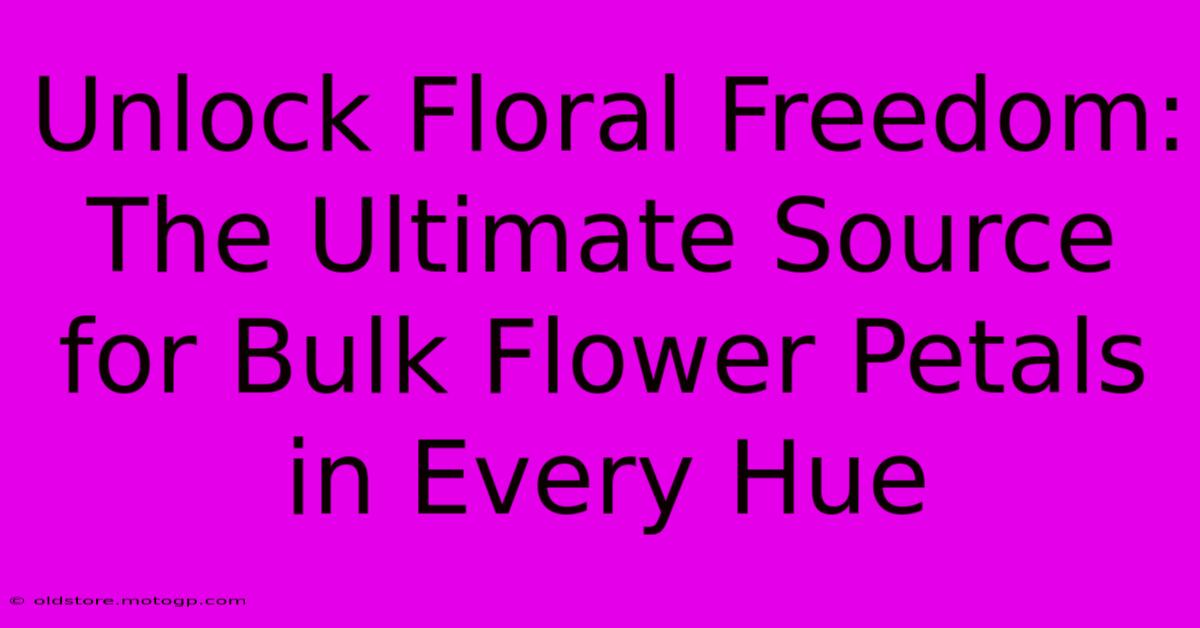 Unlock Floral Freedom: The Ultimate Source For Bulk Flower Petals In Every Hue