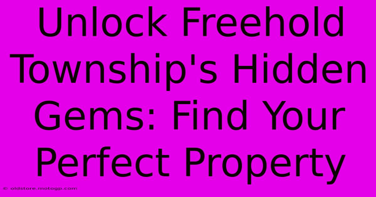 Unlock Freehold Township's Hidden Gems: Find Your Perfect Property