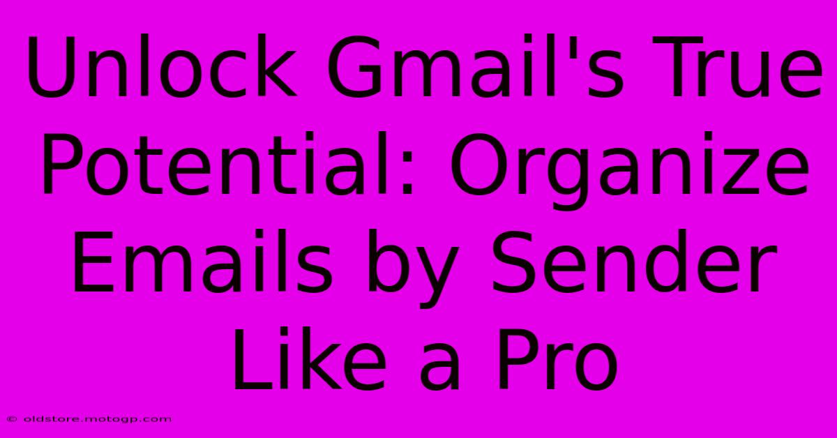 Unlock Gmail's True Potential: Organize Emails By Sender Like A Pro