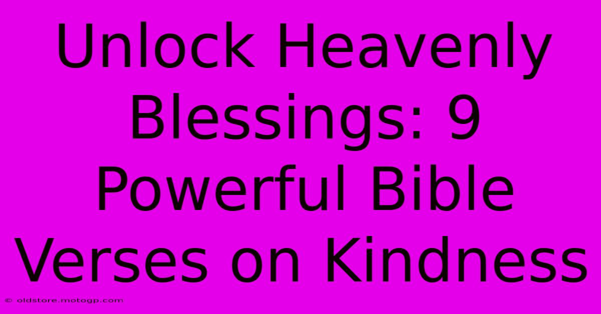 Unlock Heavenly Blessings: 9 Powerful Bible Verses On Kindness