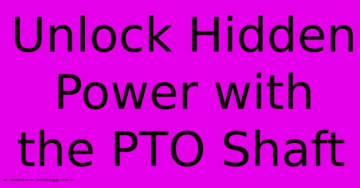 Unlock Hidden Power With The PTO Shaft