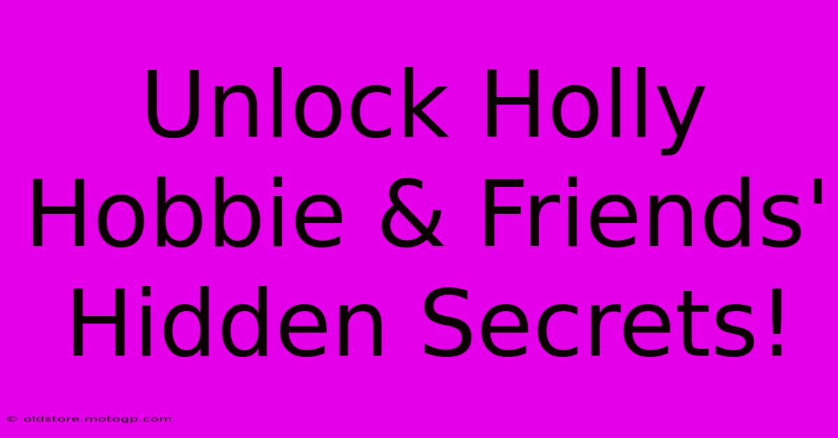 Unlock Holly Hobbie & Friends' Hidden Secrets!