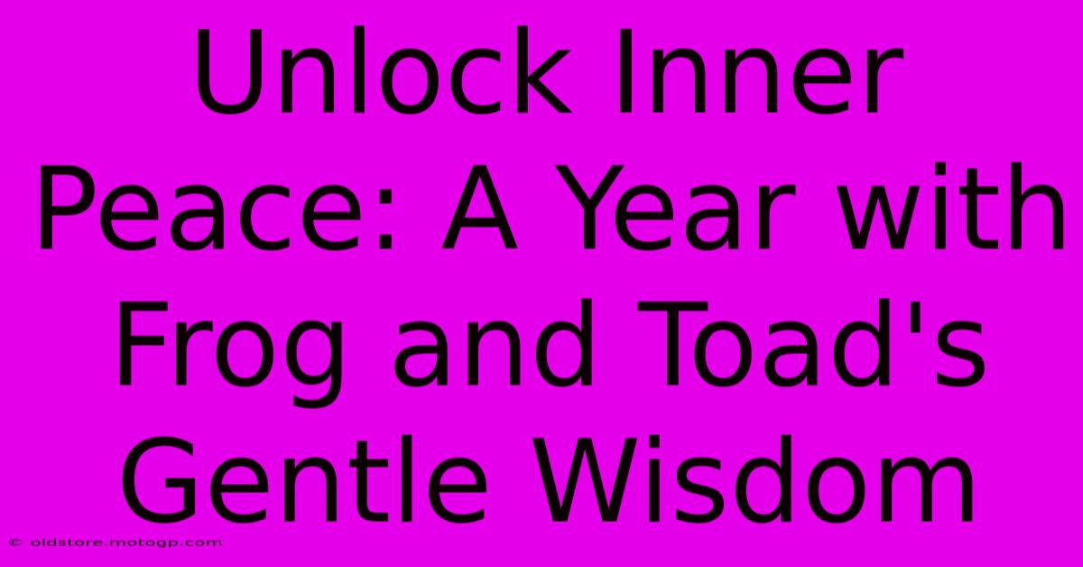 Unlock Inner Peace: A Year With Frog And Toad's Gentle Wisdom