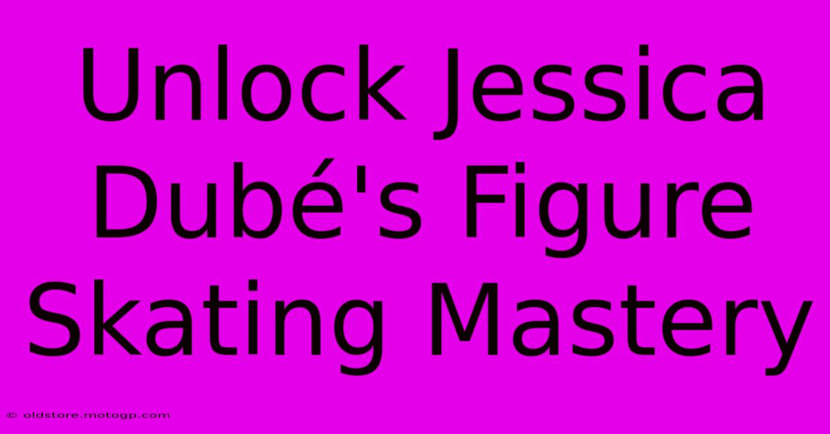 Unlock Jessica Dubé's Figure Skating Mastery