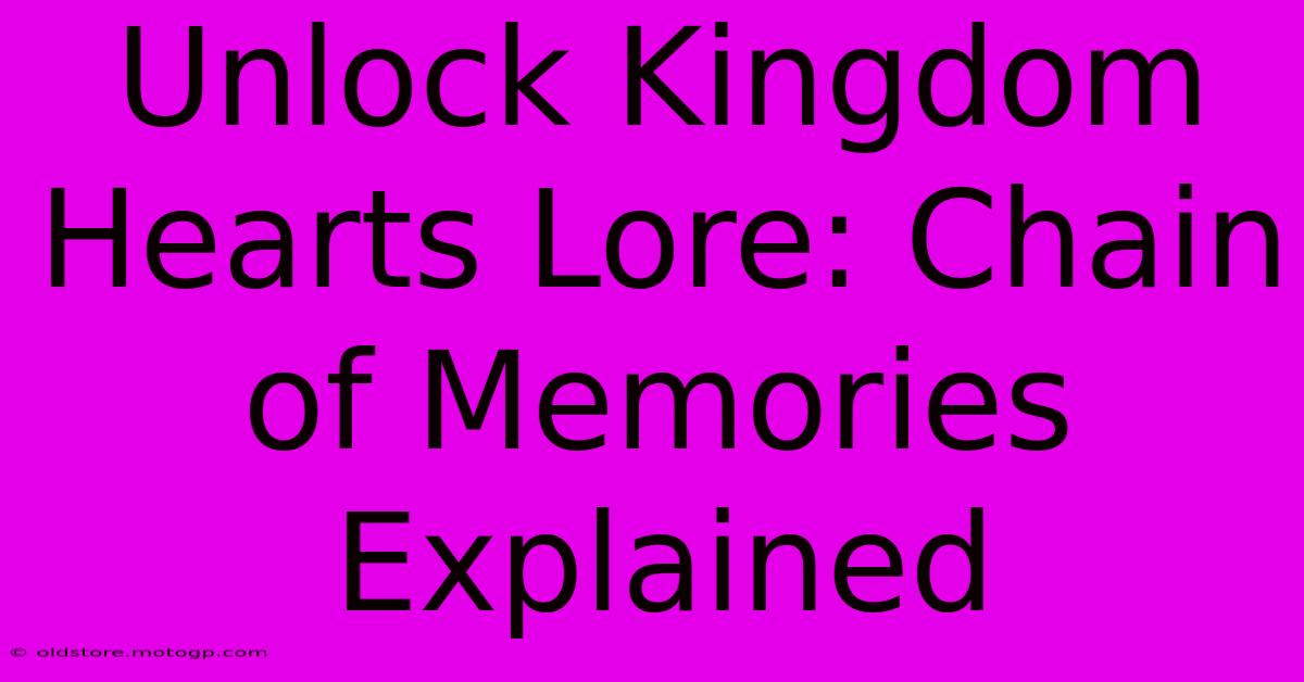 Unlock Kingdom Hearts Lore: Chain Of Memories Explained