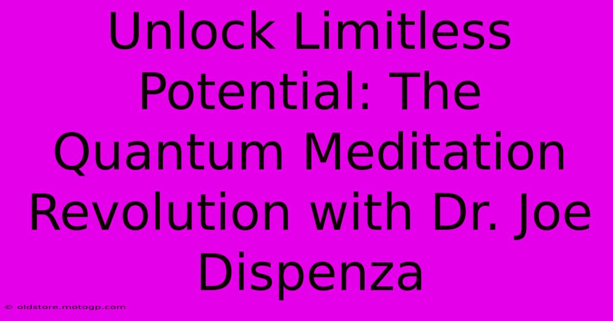 Unlock Limitless Potential: The Quantum Meditation Revolution With Dr. Joe Dispenza