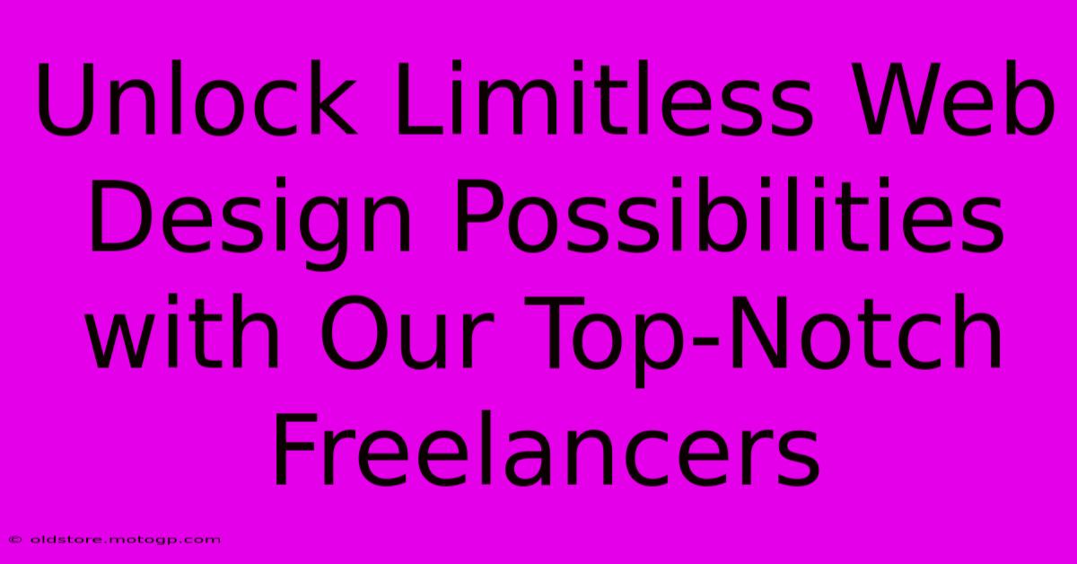 Unlock Limitless Web Design Possibilities With Our Top-Notch Freelancers