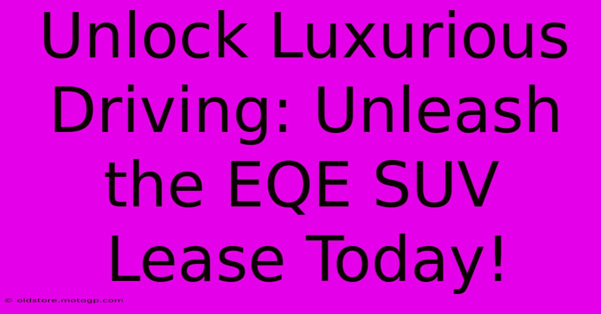 Unlock Luxurious Driving: Unleash The EQE SUV Lease Today!