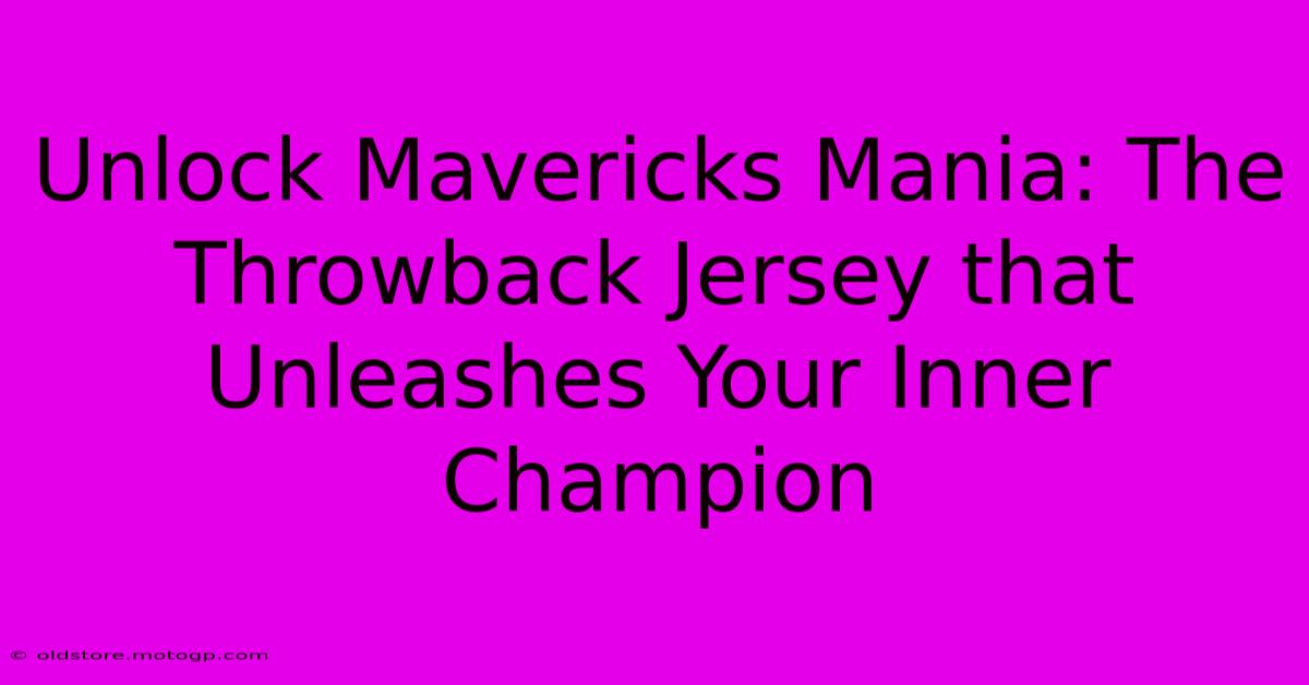 Unlock Mavericks Mania: The Throwback Jersey That Unleashes Your Inner Champion