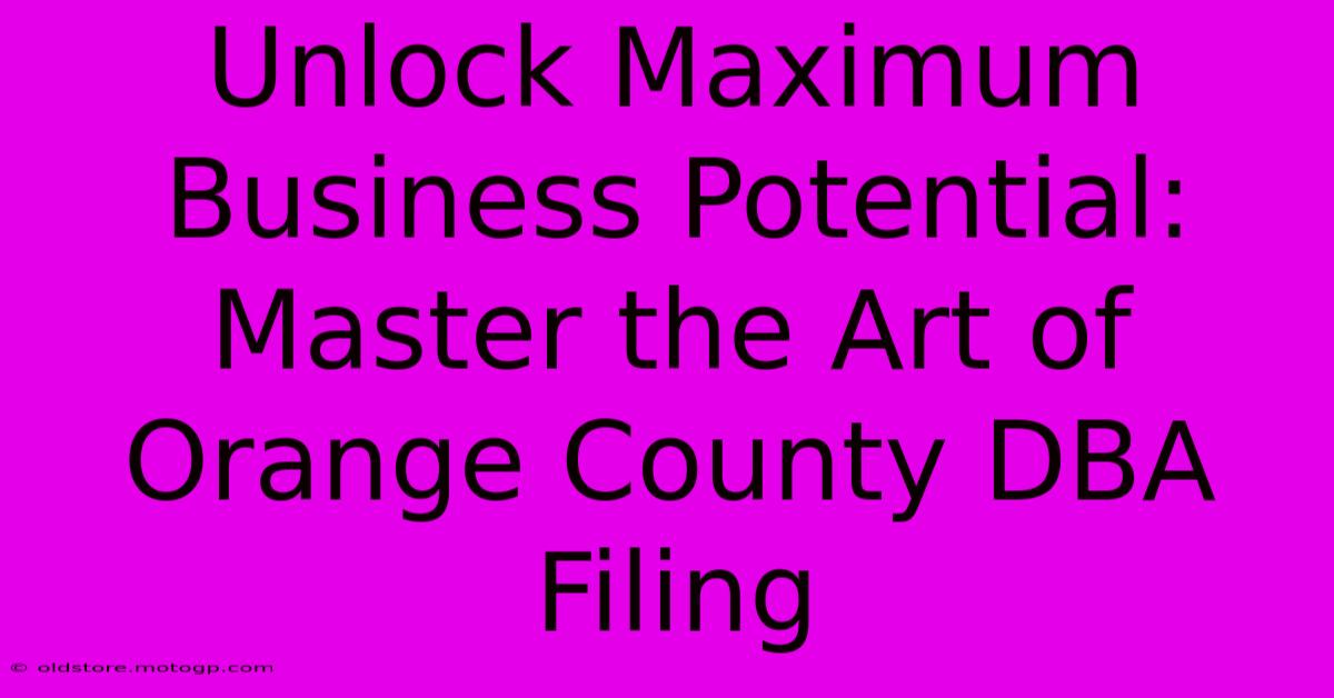 Unlock Maximum Business Potential: Master The Art Of Orange County DBA Filing