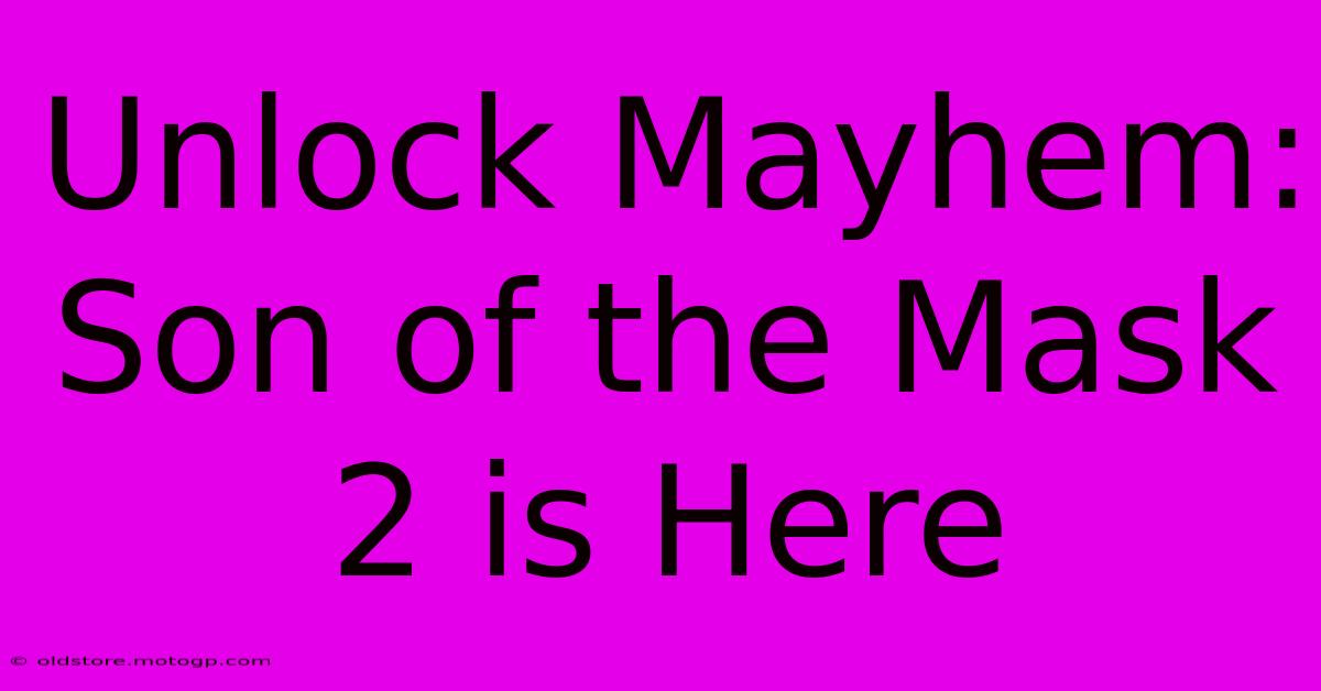 Unlock Mayhem: Son Of The Mask 2 Is Here