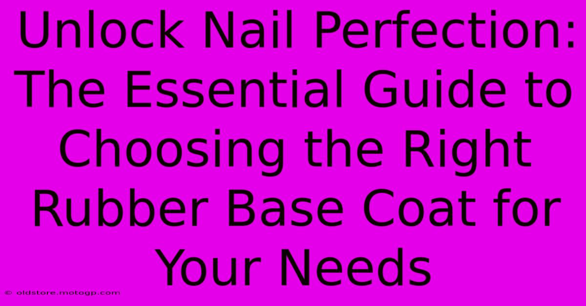 Unlock Nail Perfection: The Essential Guide To Choosing The Right Rubber Base Coat For Your Needs