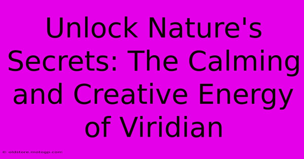 Unlock Nature's Secrets: The Calming And Creative Energy Of Viridian