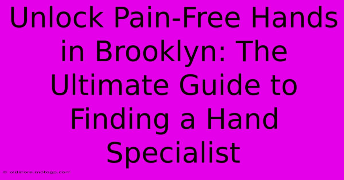 Unlock Pain-Free Hands In Brooklyn: The Ultimate Guide To Finding A Hand Specialist