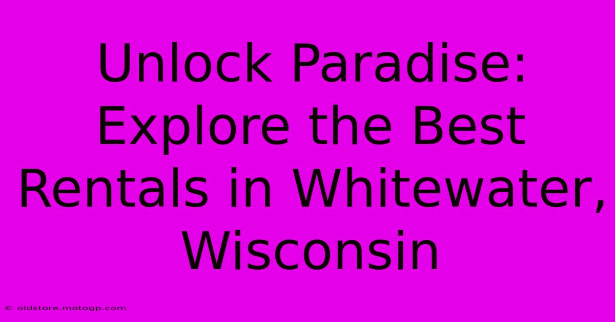 Unlock Paradise: Explore The Best Rentals In Whitewater, Wisconsin