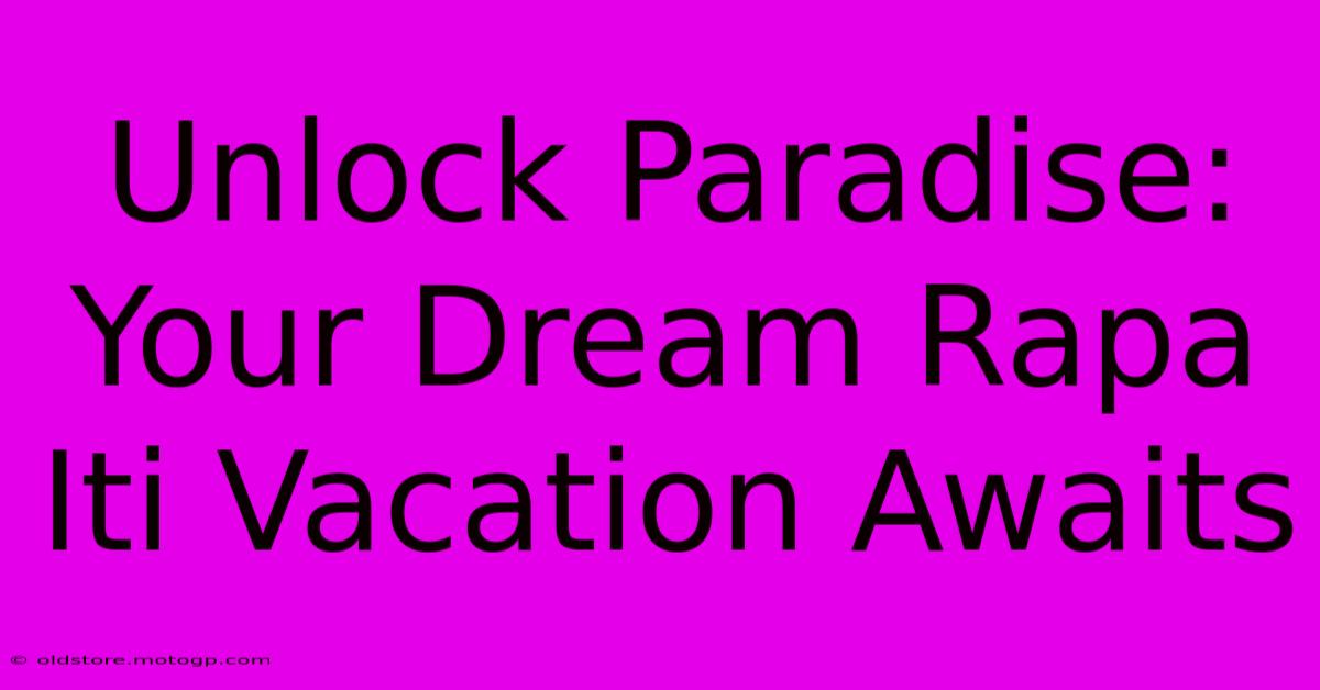 Unlock Paradise: Your Dream Rapa Iti Vacation Awaits