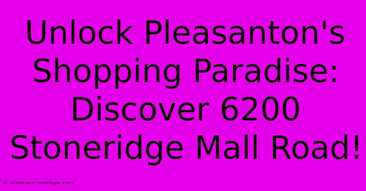 Unlock Pleasanton's Shopping Paradise: Discover 6200 Stoneridge Mall Road!