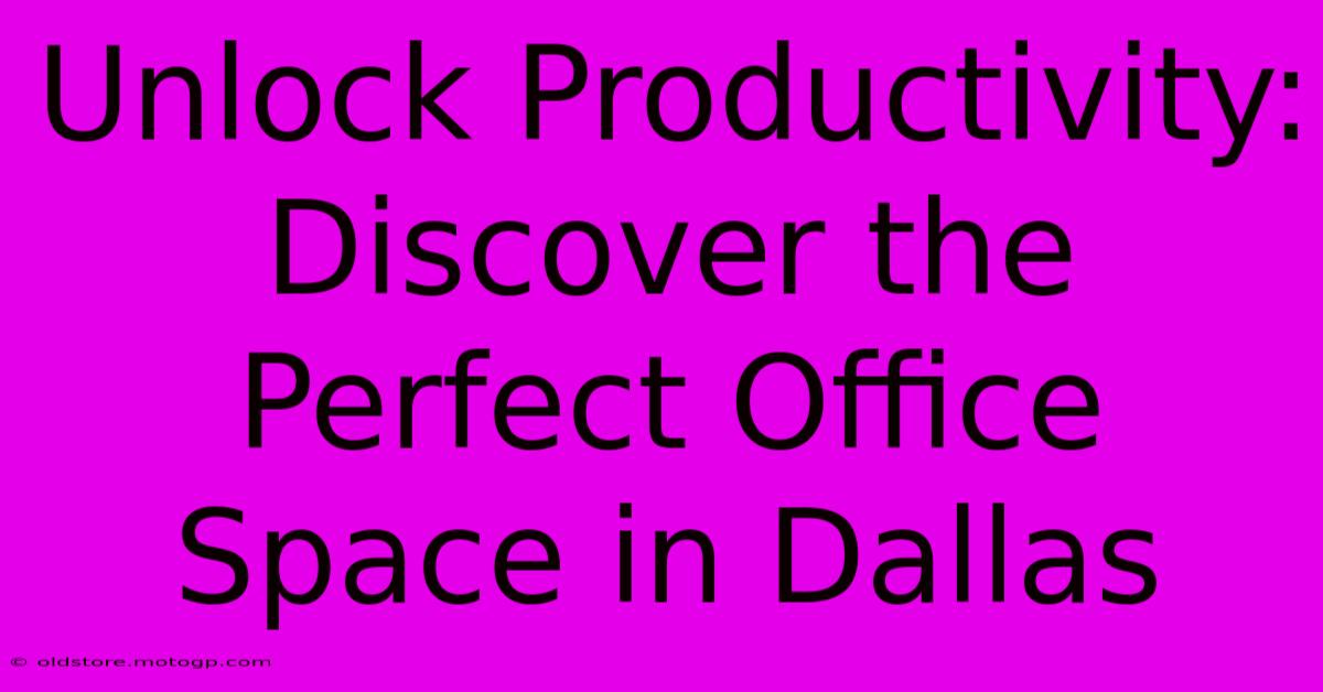 Unlock Productivity: Discover The Perfect Office Space In Dallas