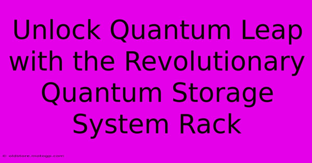 Unlock Quantum Leap With The Revolutionary Quantum Storage System Rack