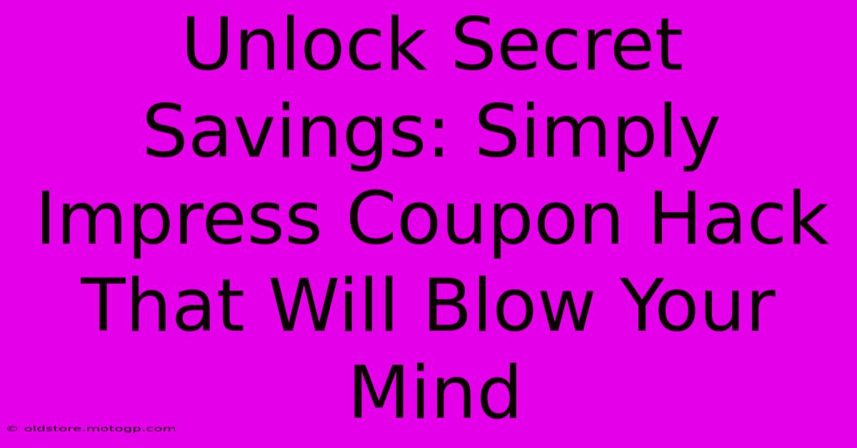 Unlock Secret Savings: Simply Impress Coupon Hack That Will Blow Your Mind