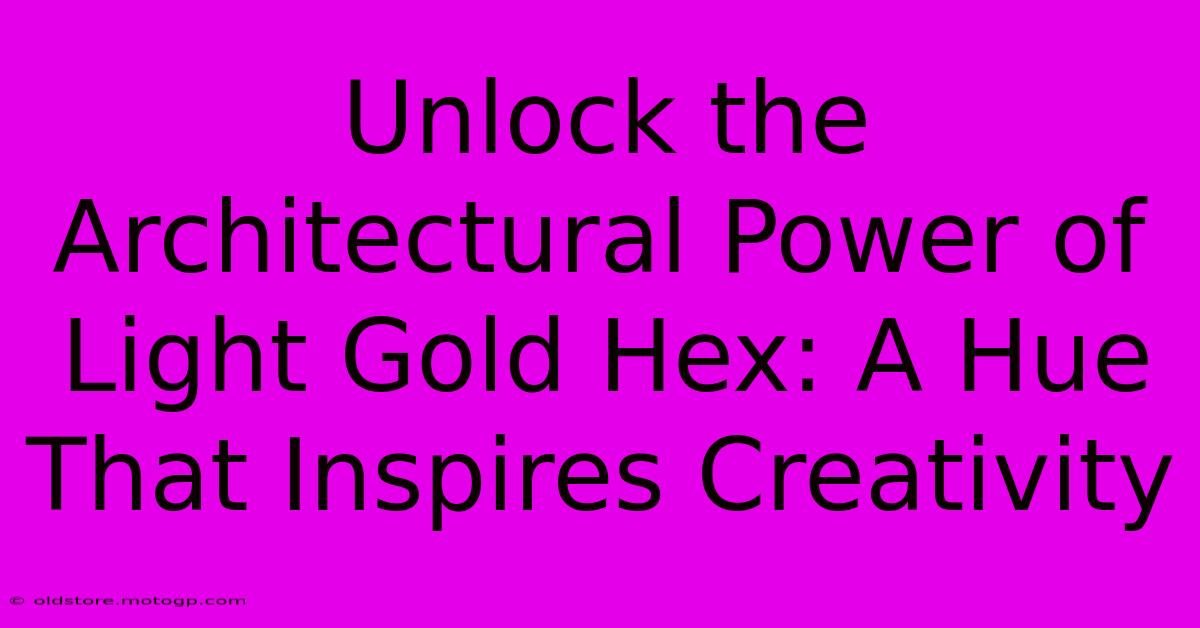 Unlock The Architectural Power Of Light Gold Hex: A Hue That Inspires Creativity