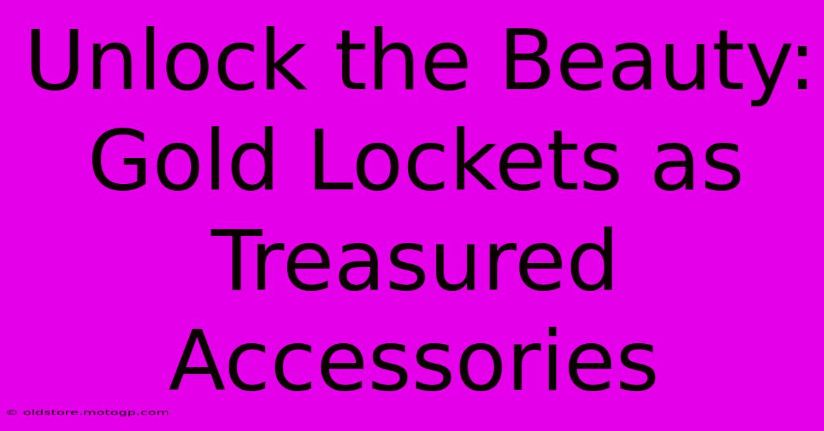 Unlock The Beauty: Gold Lockets As Treasured Accessories