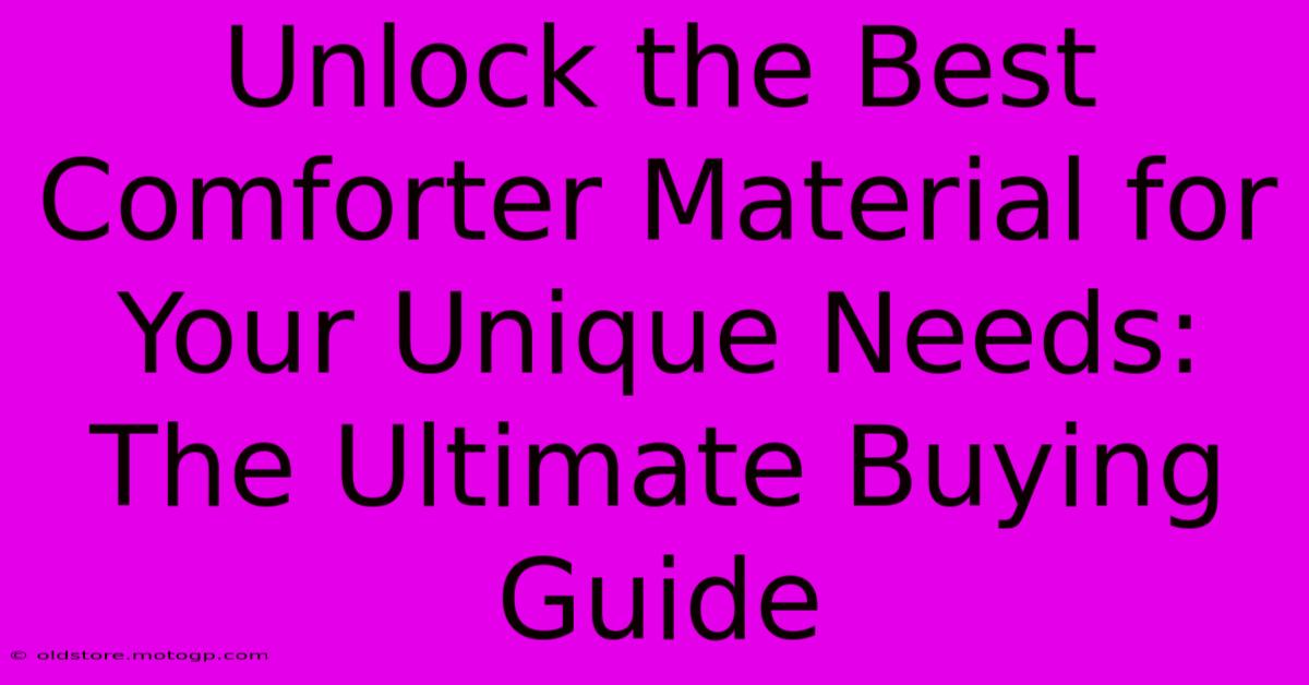 Unlock The Best Comforter Material For Your Unique Needs: The Ultimate Buying Guide