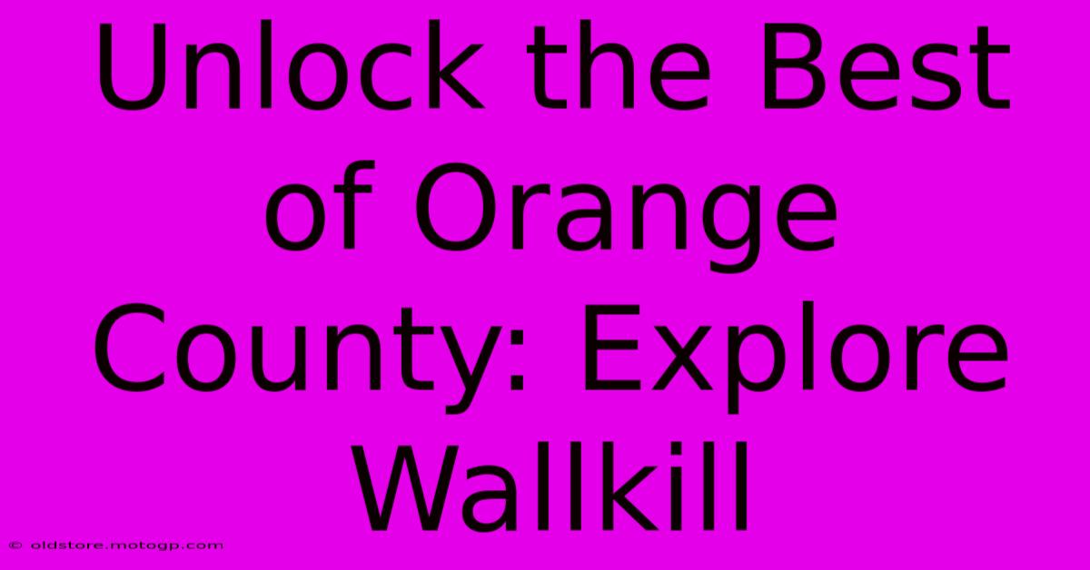 Unlock The Best Of Orange County: Explore Wallkill