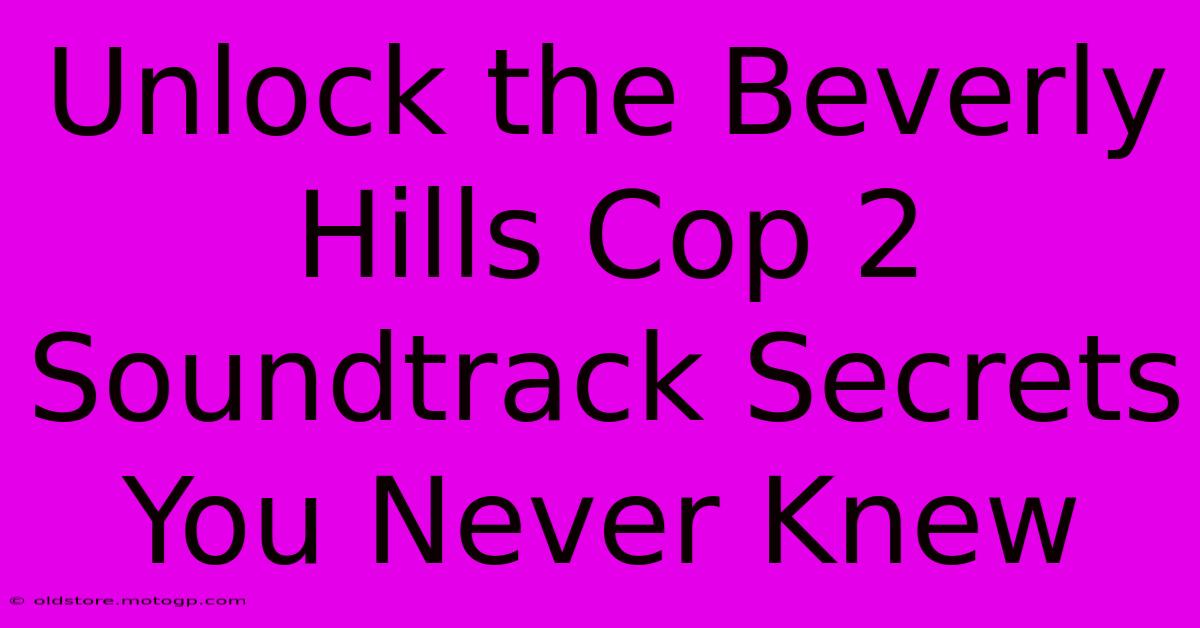 Unlock The Beverly Hills Cop 2 Soundtrack Secrets You Never Knew