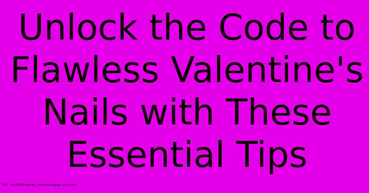 Unlock The Code To Flawless Valentine's Nails With These Essential Tips