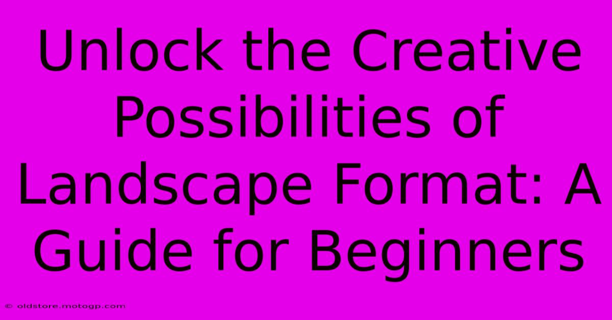 Unlock The Creative Possibilities Of Landscape Format: A Guide For Beginners