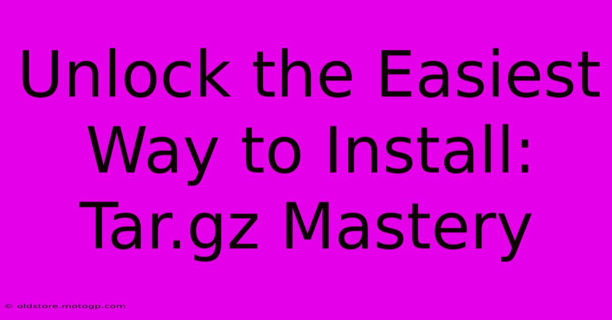 Unlock The Easiest Way To Install: Tar.gz Mastery