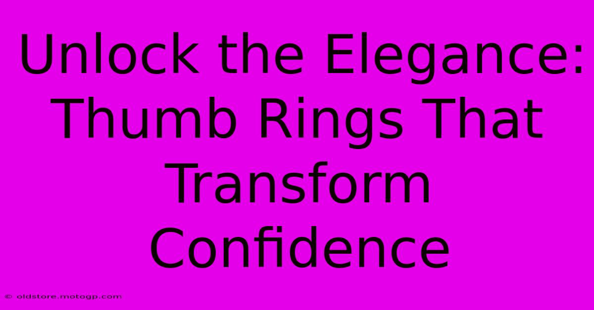 Unlock The Elegance: Thumb Rings That Transform Confidence