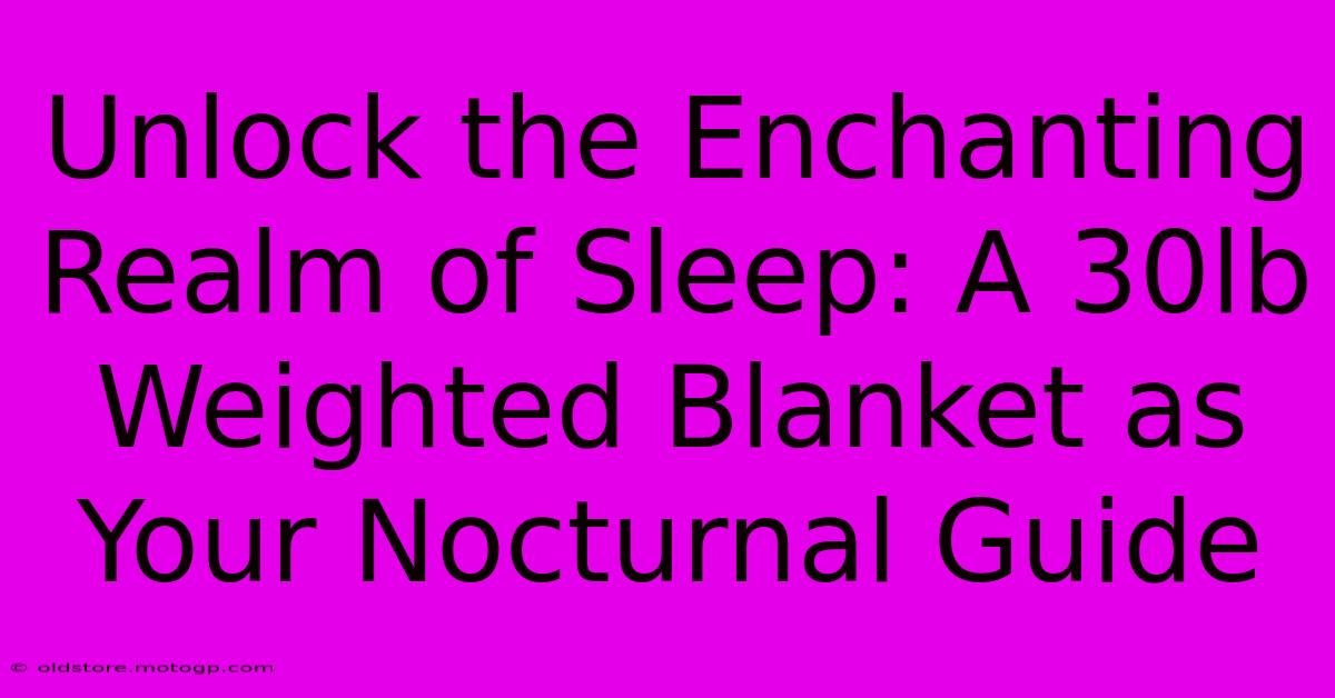 Unlock The Enchanting Realm Of Sleep: A 30lb Weighted Blanket As Your Nocturnal Guide