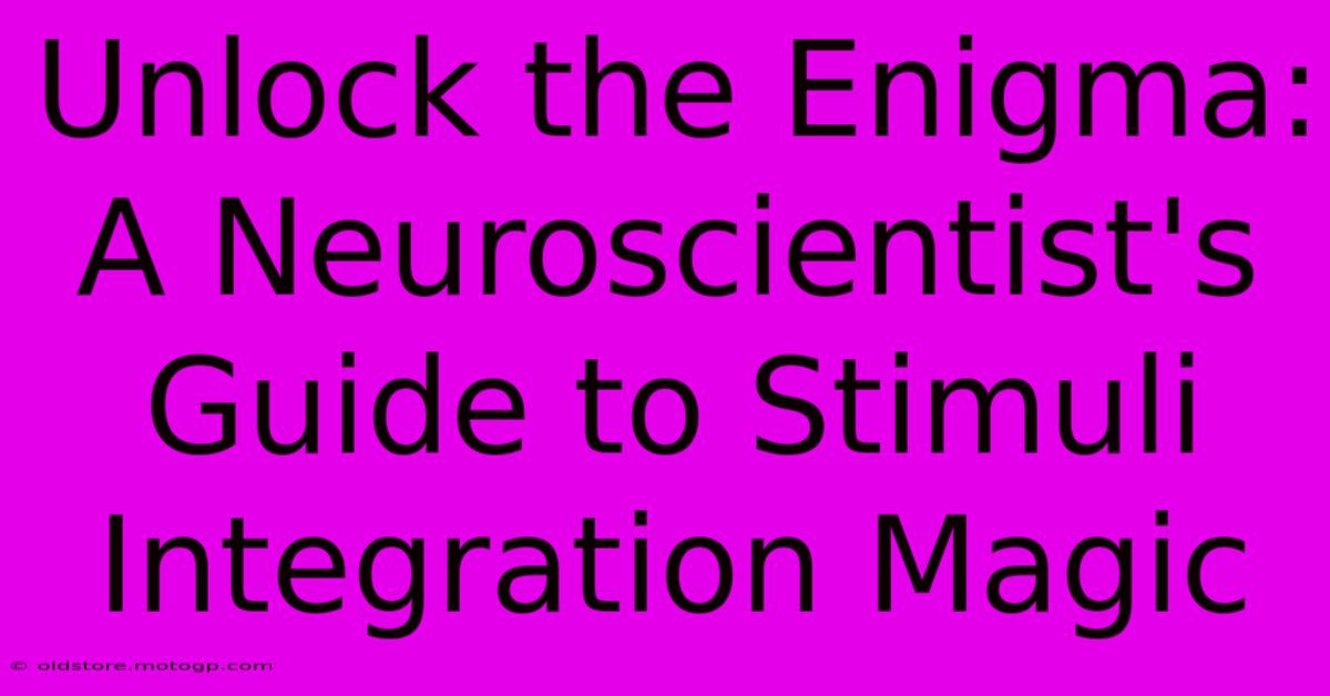 Unlock The Enigma: A Neuroscientist's Guide To Stimuli Integration Magic