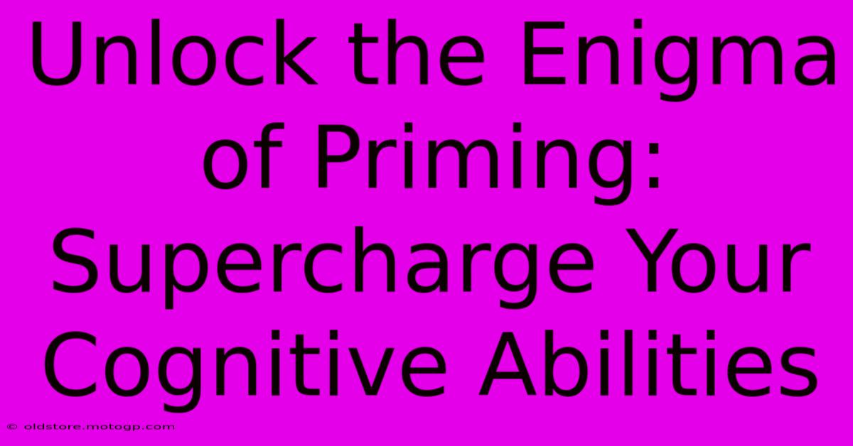 Unlock The Enigma Of Priming: Supercharge Your Cognitive Abilities