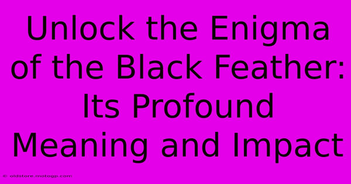 Unlock The Enigma Of The Black Feather: Its Profound Meaning And Impact