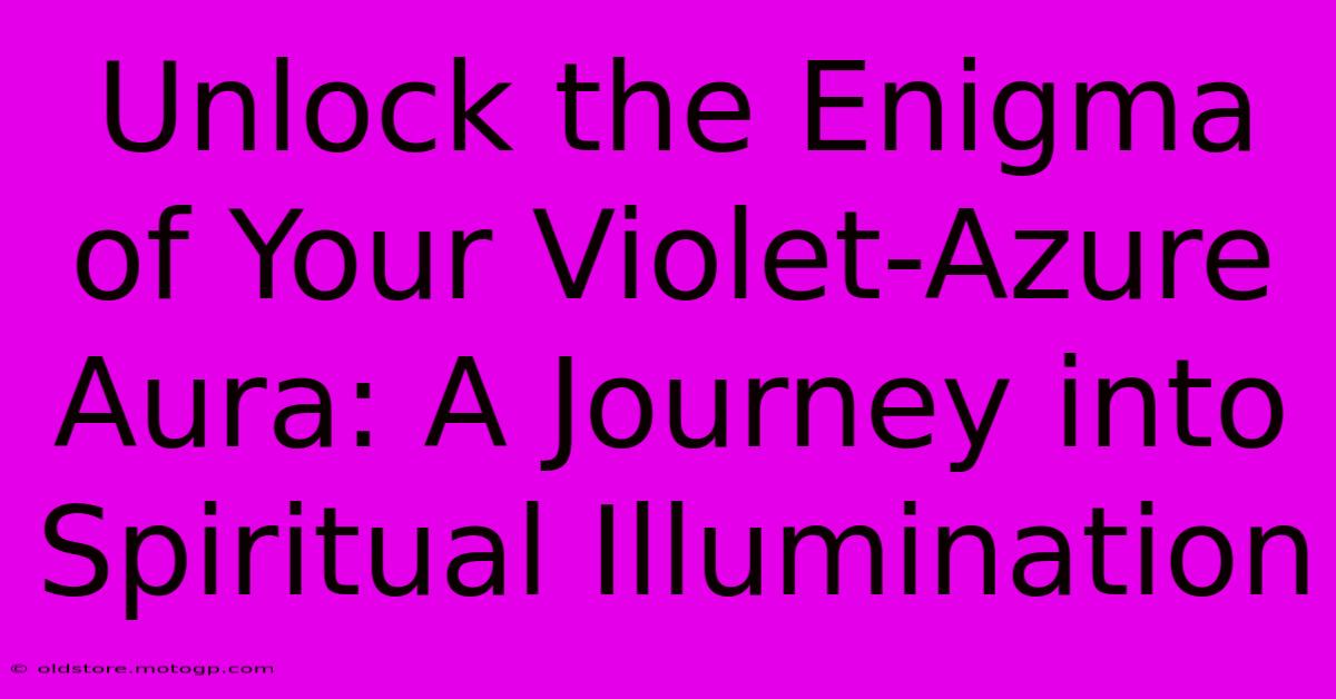 Unlock The Enigma Of Your Violet-Azure Aura: A Journey Into Spiritual Illumination